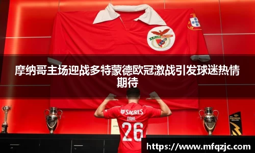 摩纳哥主场迎战多特蒙德欧冠激战引发球迷热情期待